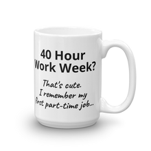 40 Hour Work Week? That's cute. I remember my first part time job. 15oz