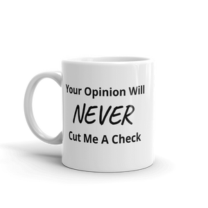 Your opinion will never cut me a check coffee mug